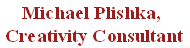 Michael Plishka,
 Creativity Consultant